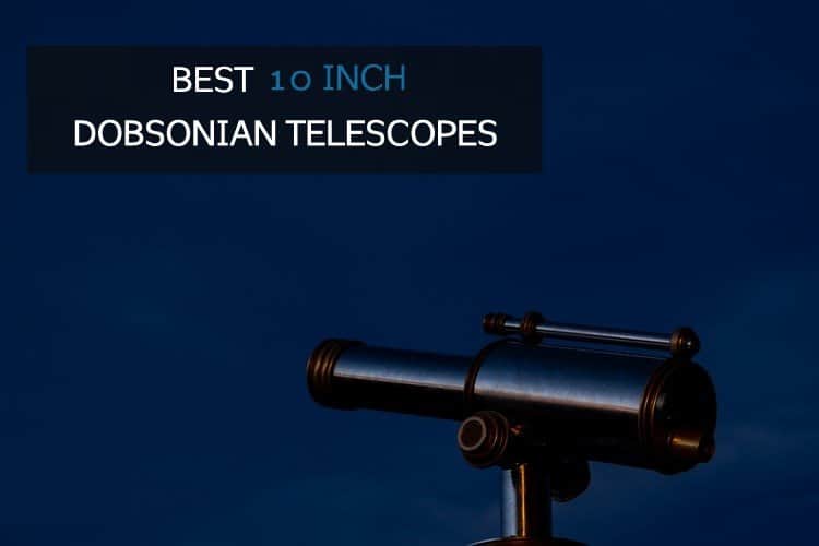 Los mejores telescopios dobsonianos de 10 pulgadas [Ultimate Guide]